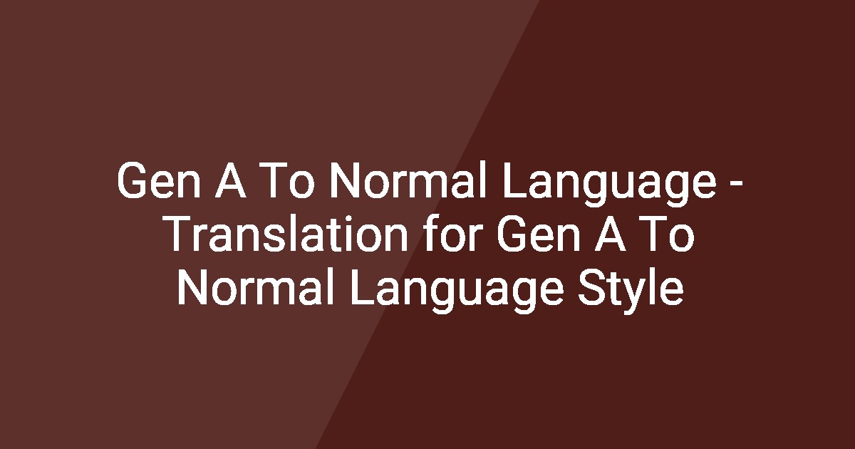 Gen A To Normal Language - Translation for Gen A To Normal Language Style