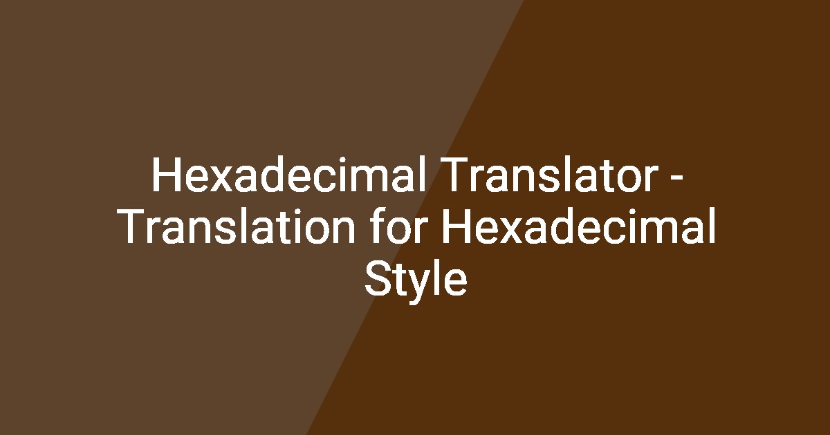 Hexadecimal Translator - Translation for Hexadecimal Style