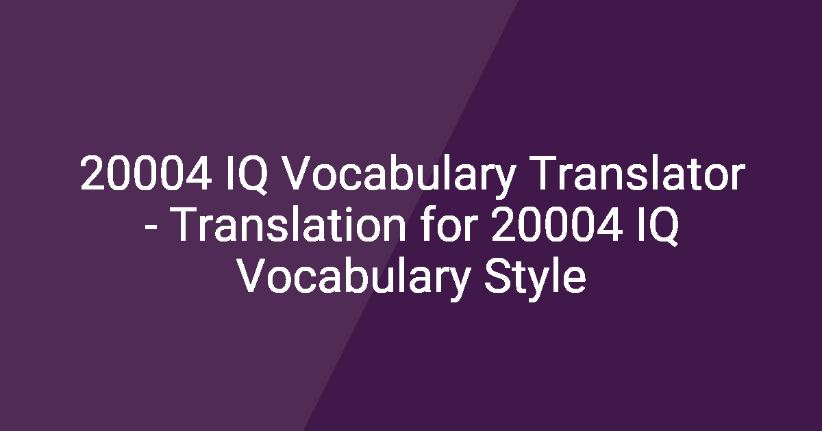 20004 IQ Vocabulary Translator - Translation for 20004 IQ Vocabulary Style