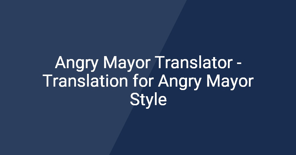 Angry Mayor Translator - Translation for Angry Mayor Style