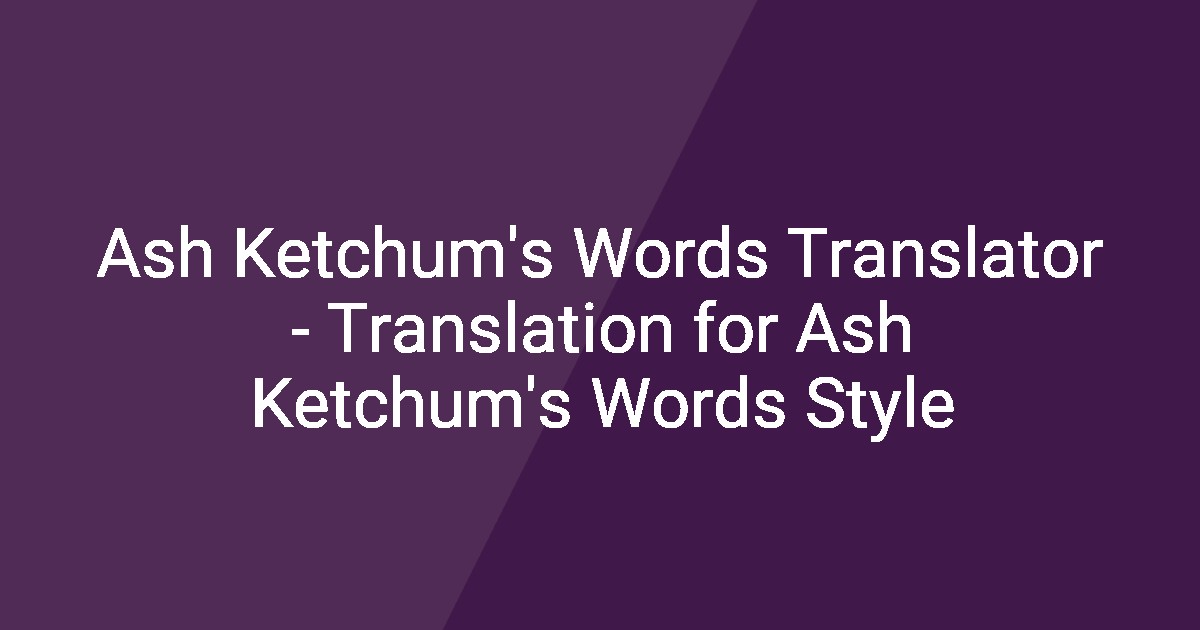 Ash Ketchum's Words Translator - Translation for Ash Ketchum's Words Style