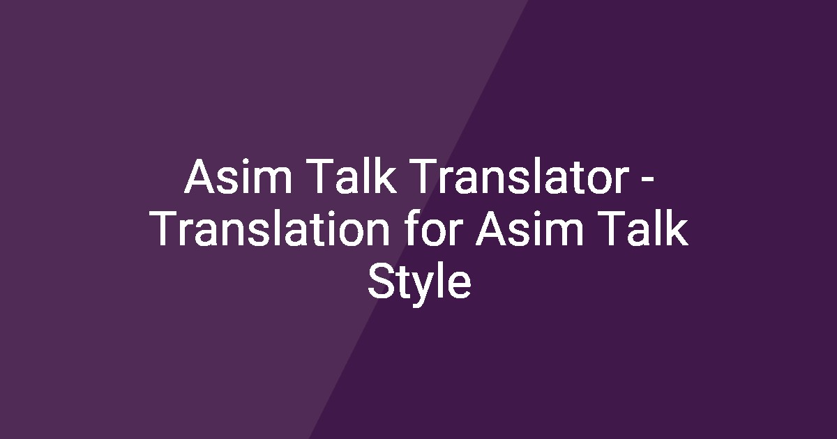 Asim Talk Translator - Translation for Asim Talk Style