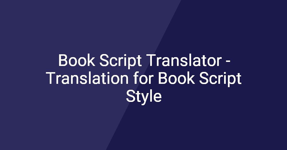 Book Script Translator - Translation for Book Script Style