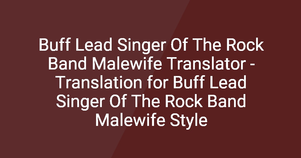 Buff Lead Singer Of The Rock Band Malewife Translator - Translation for ...
