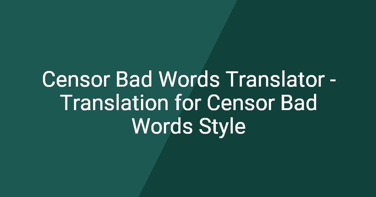 Censor Bad Words Translator - Translation for Censor Bad Words Style