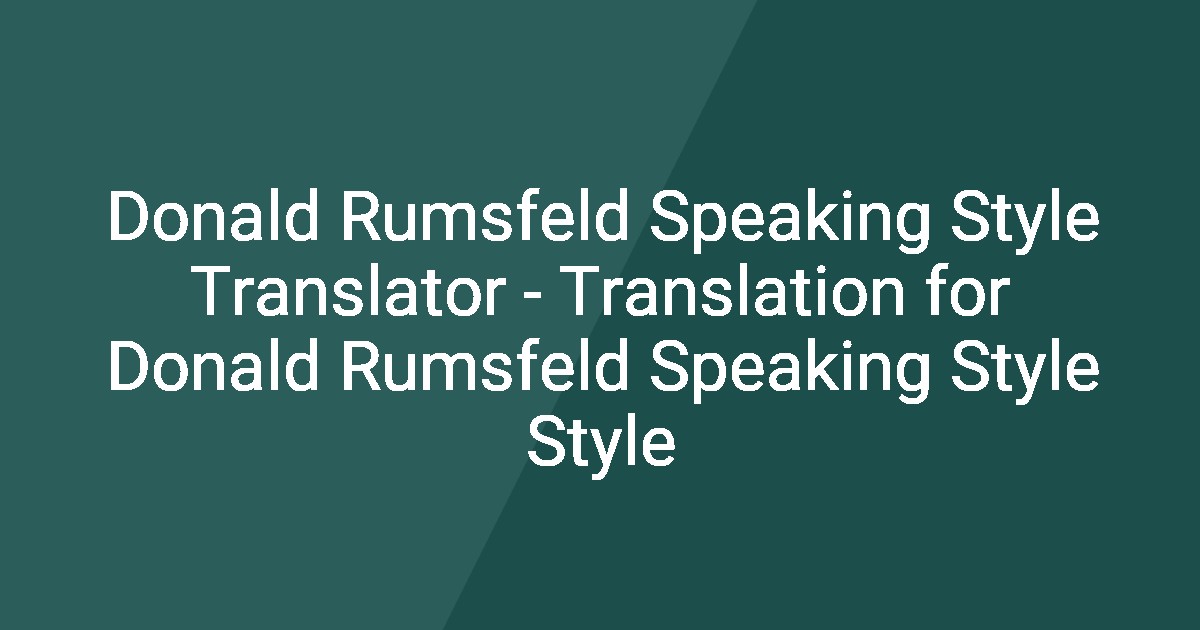 Donald Rumsfeld Speaking Style Translator - Translation for Donald ...