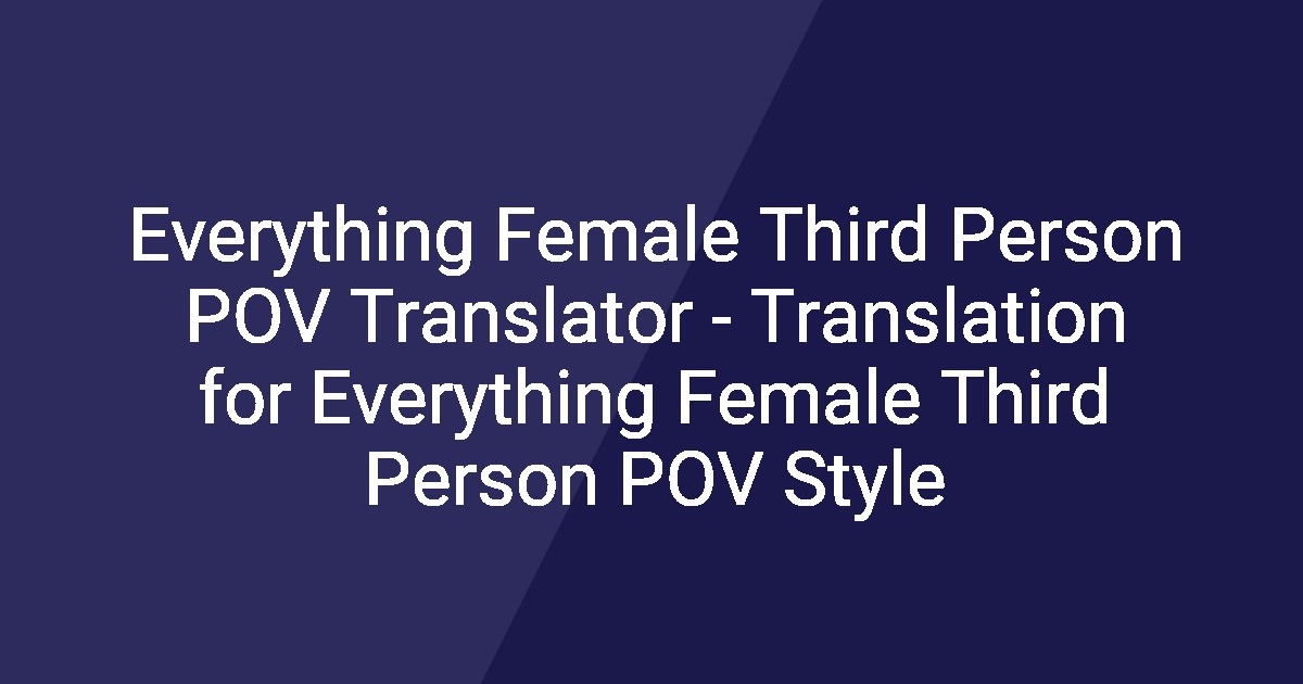 Everything Female Third Person POV Translator - Translation for ...