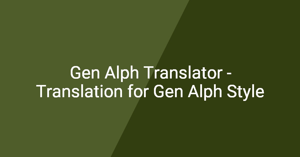 Gen Alph Translator - Translation for Gen Alph Style