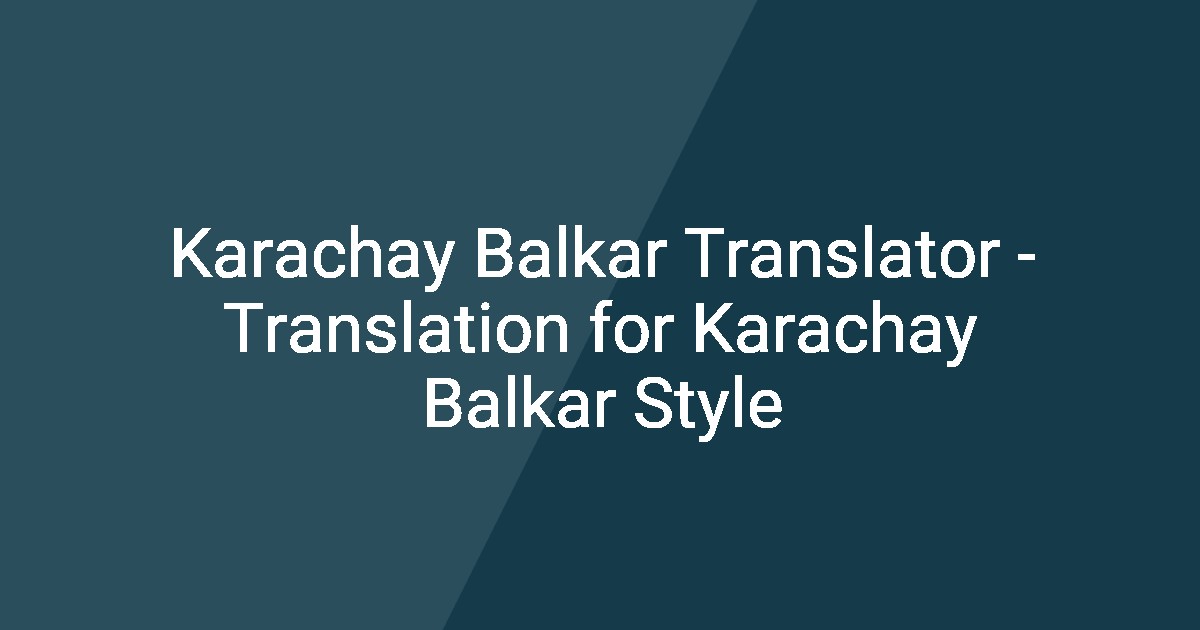 Karachay Balkar Translator - Translation for Karachay Balkar Style