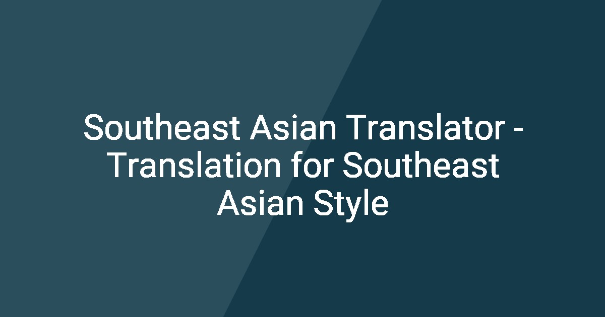 Southeast Asian Translator - Translation for Southeast Asian Style