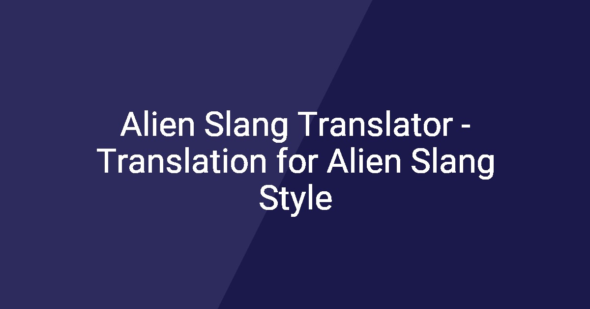 Alien Slang Translator - Translation for Alien Slang Style