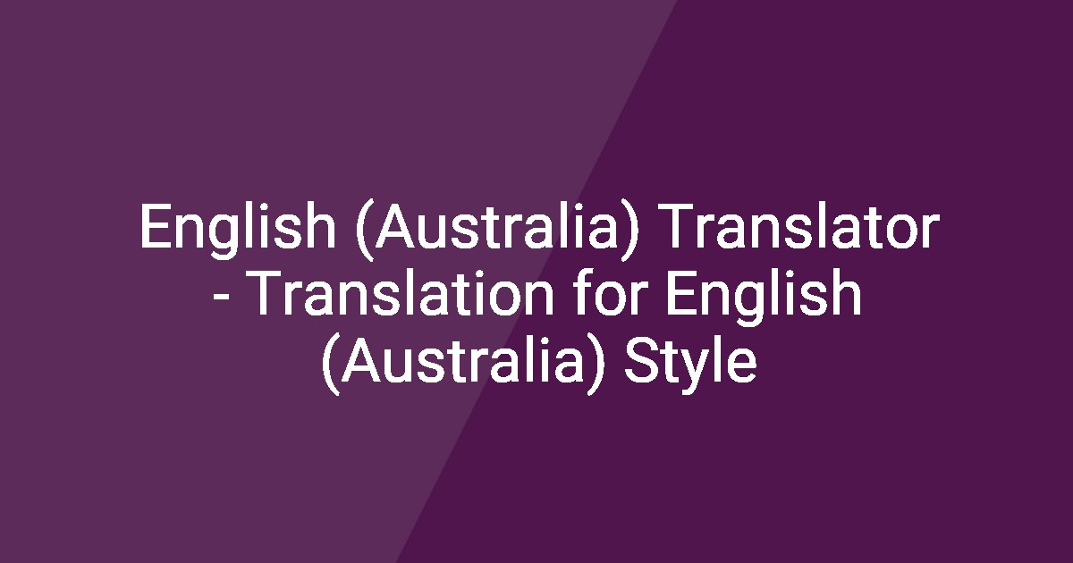 English (Australia) Translator - Translation for English (Australia) Style