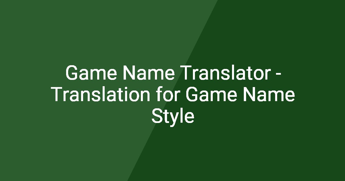 Game Name Translator - Translation for Game Name Style