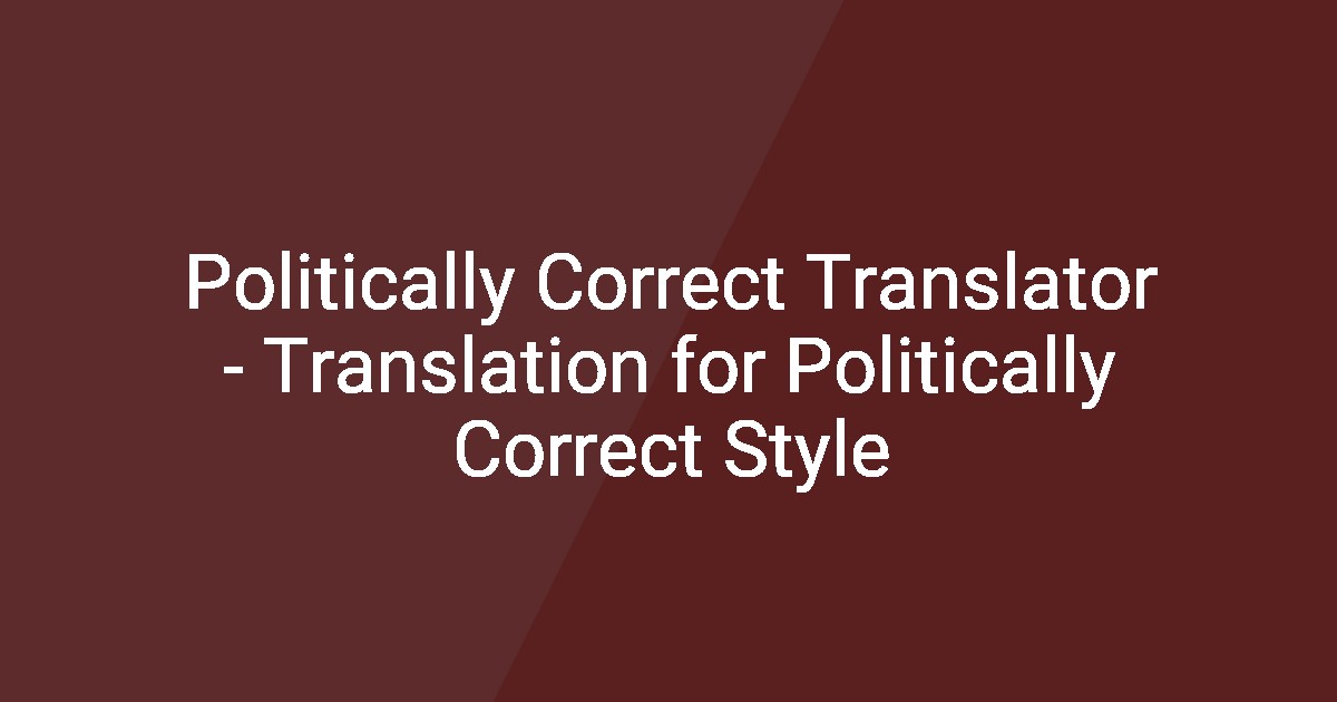 Politically Correct Translator - Translation for Politically Correct Style