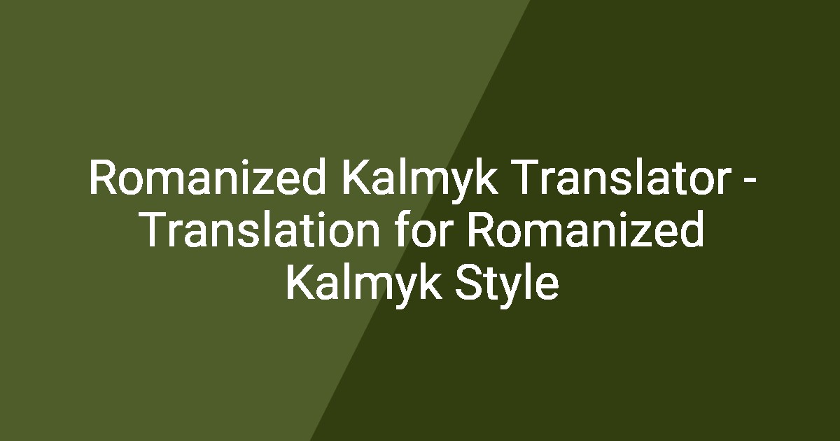 Romanized Kalmyk Translator - Translation for Romanized Kalmyk Style