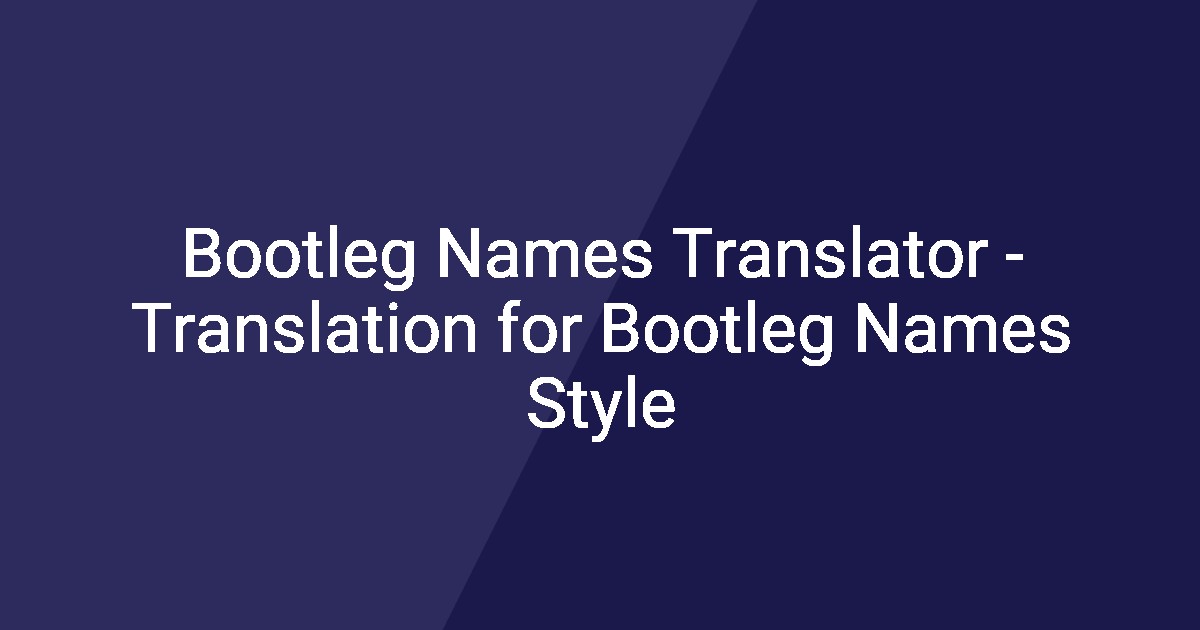 Bootleg Names Translator - Translation for Bootleg Names Style