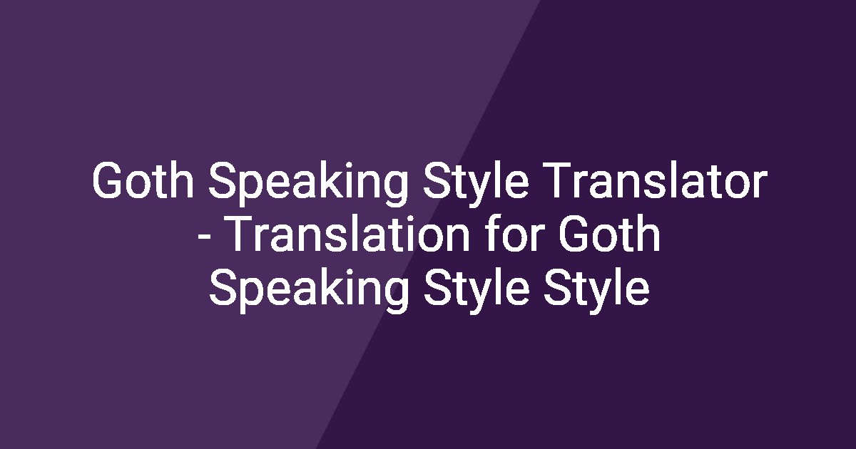 Goth Speaking Style Translator - Translation for Goth Speaking Style Style