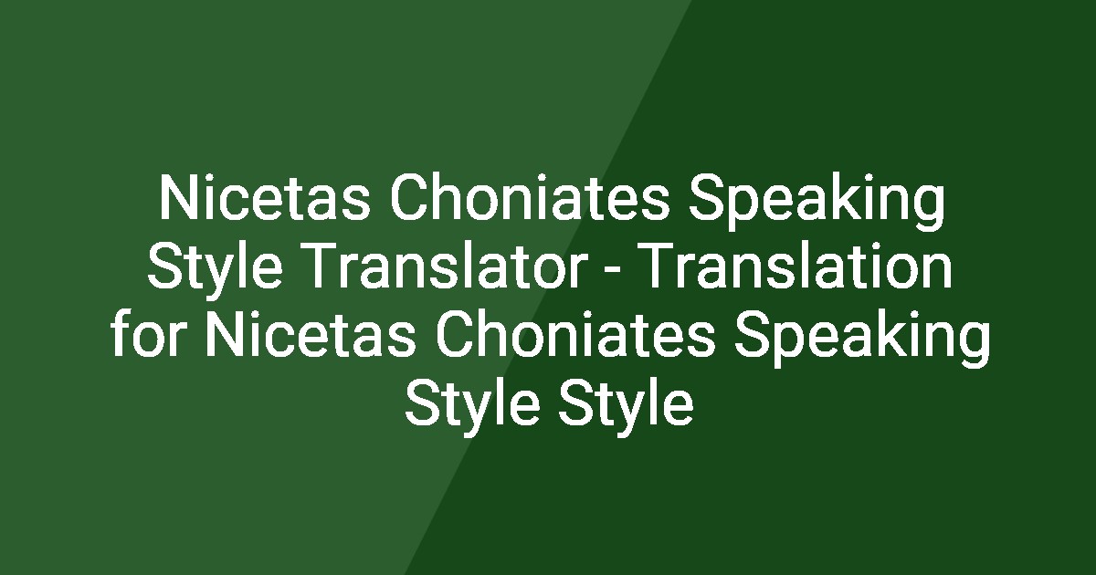 Nicetas Choniates Speaking Style Translator - Translation for Nicetas ...