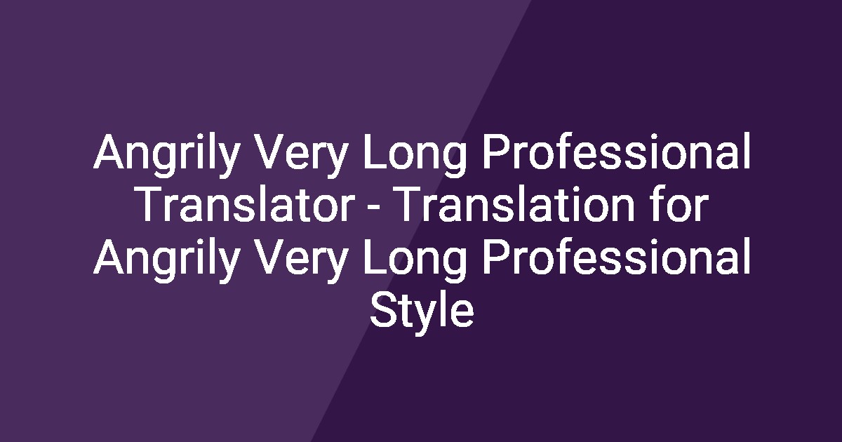 Angrily Very Long Professional Translator - Translation for Angrily ...
