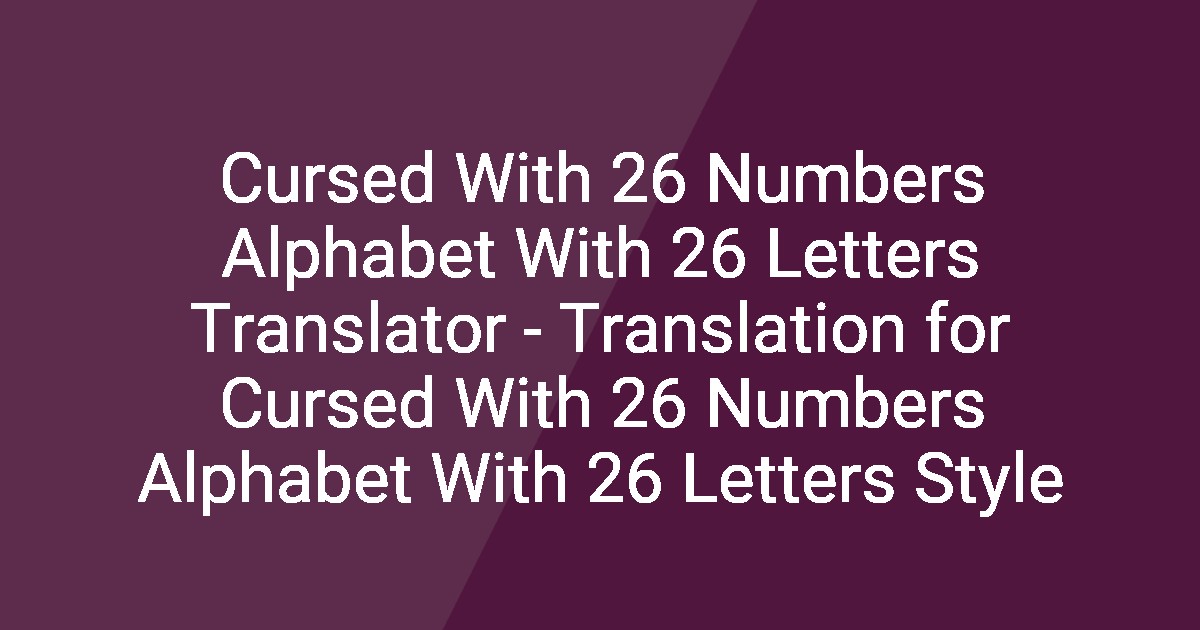 Cursed With 26 Numbers Alphabet With 26 Letters Translator ...