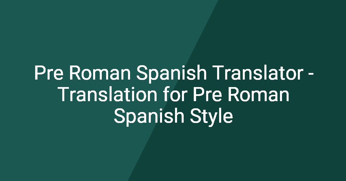 Pre Spanish Language Pre Roman Spanish Translator - Translation for Pre Roman Spanish Style
