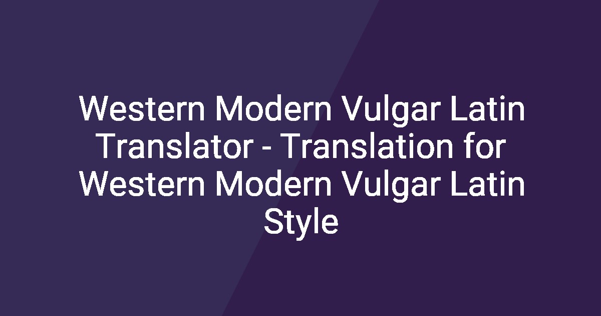 Western Modern Vulgar Latin Translator - Translation for Western Modern ...