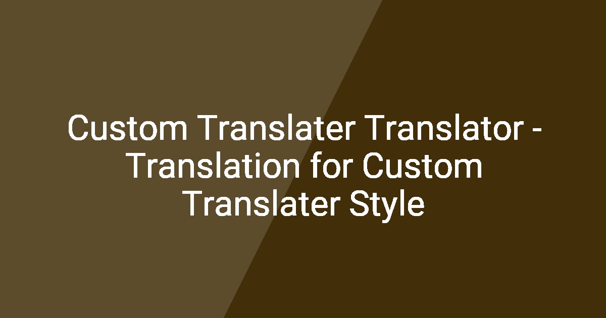 Custom Translater Translator - Translation for Custom Translater Style