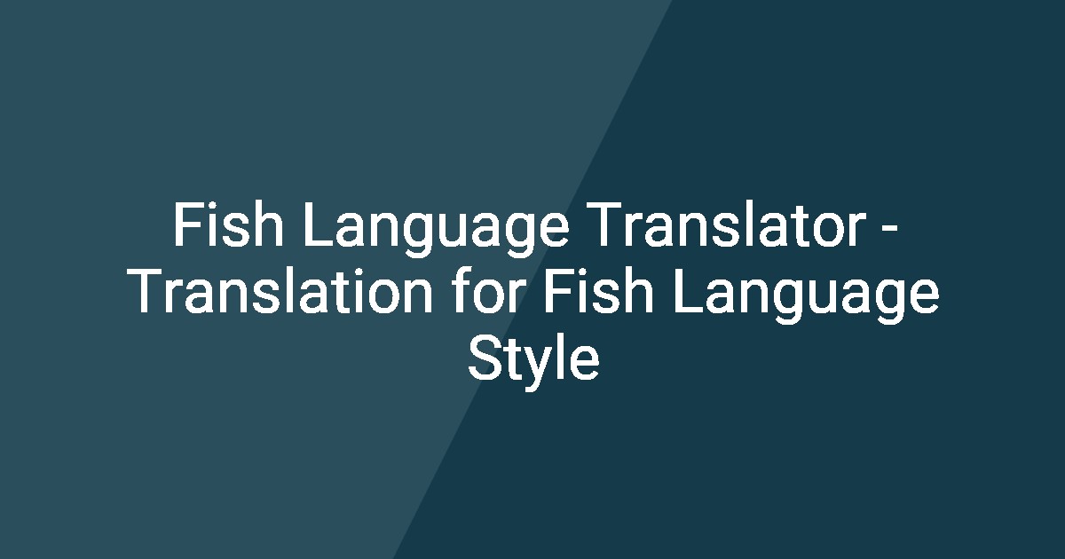 Fish Language Translator - Translation for Fish Language Style
