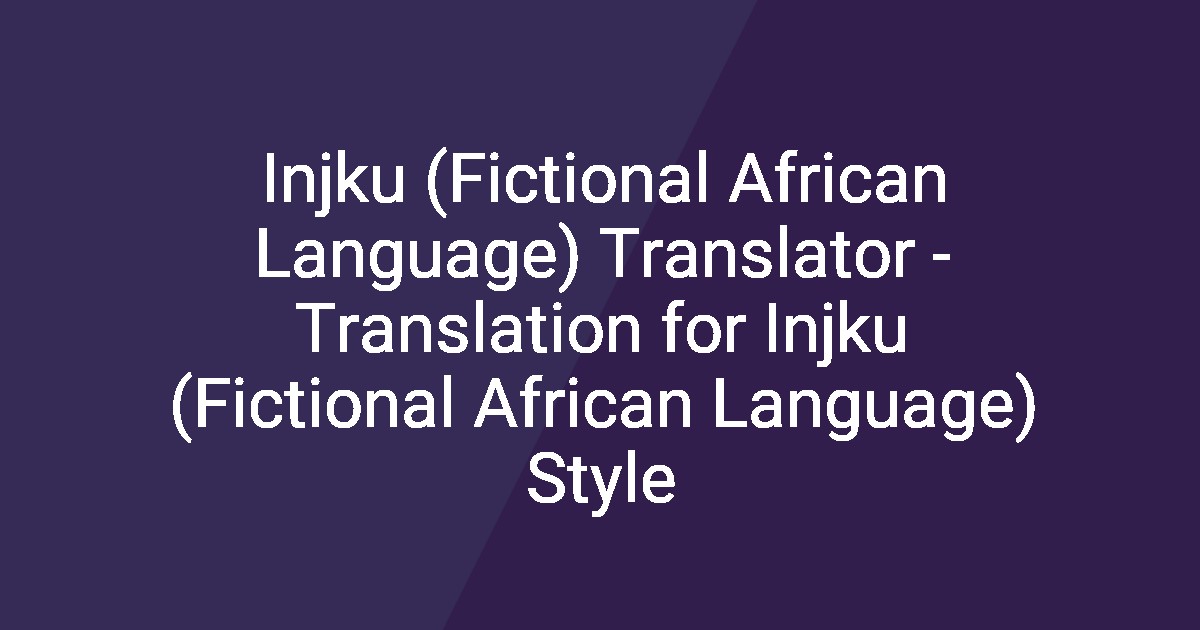 Inique Language Injku (Fictional African Language) Translator - Translation for Injku ...