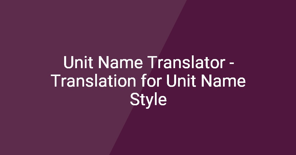 Unit Translator Unit Name Translator - Translation for Unit Name Style