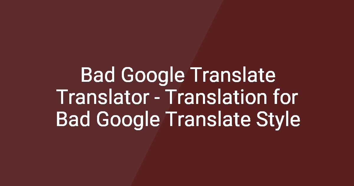 Bad Google Translate Translator - Translation for Bad Google Translate ...