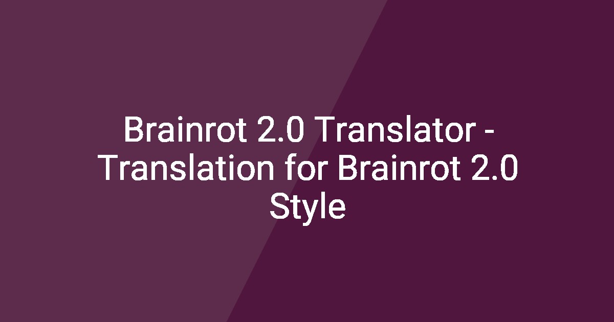 Brainrot 2.0 Translator - Translation for Brainrot 2.0 Style