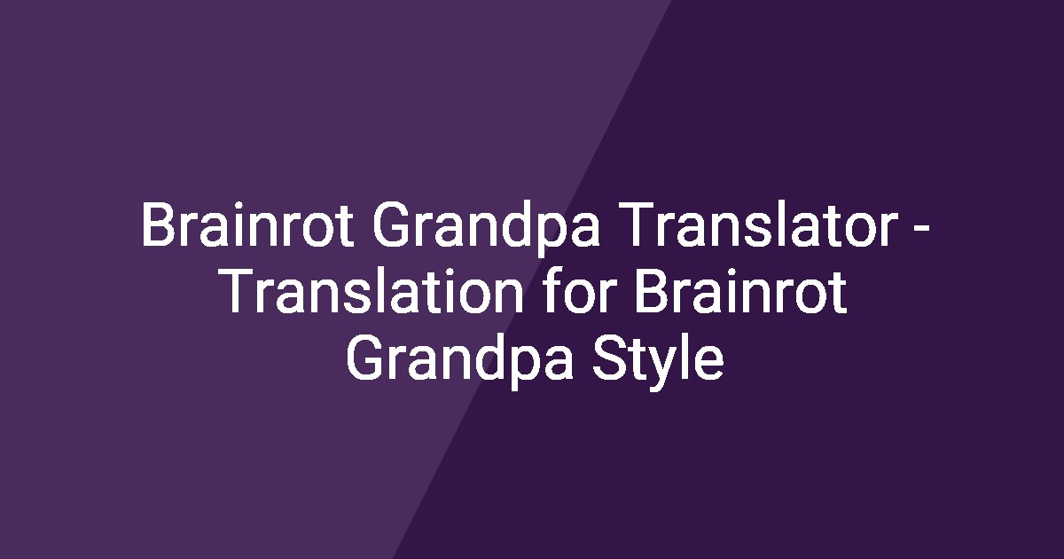Brainrot Grandpa Translator - Translation for Brainrot Grandpa Style