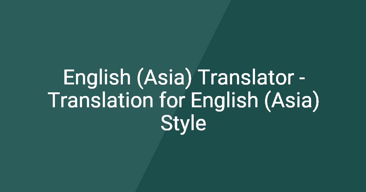 English (Asia) Translator - Translation for English (Asia) Style
