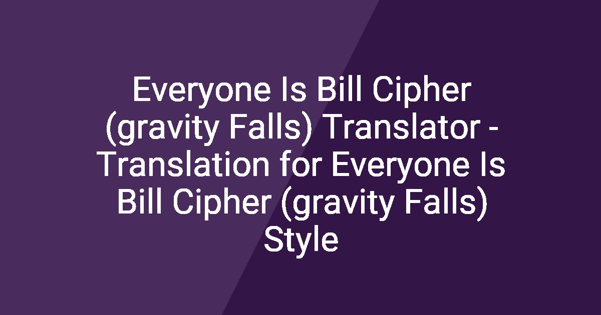 Everyone Is Bill Cipher (gravity Falls) Translator - Translation for ...