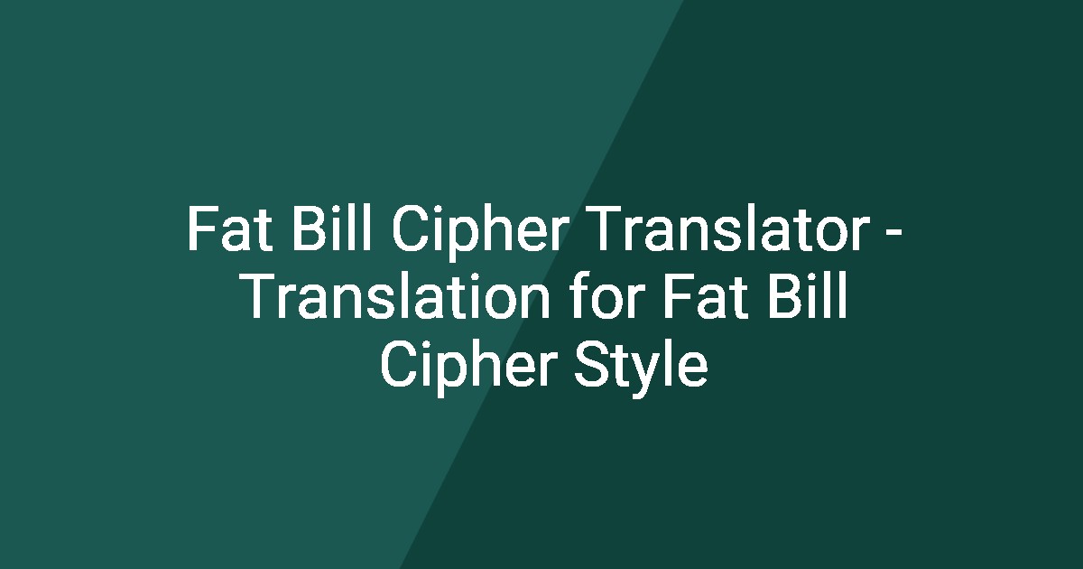 Fat Bill Cipher Translator - Translation for Fat Bill Cipher Style