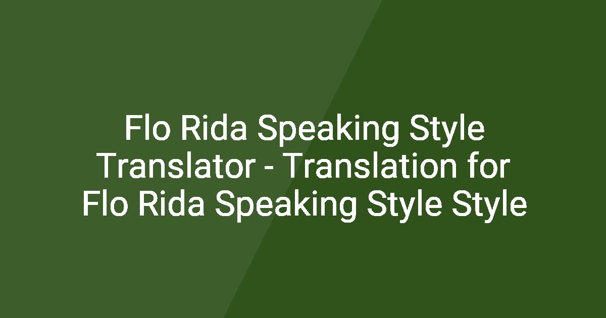 Flo Rida Speaking Style Translator - Translation for Flo Rida Speaking ...
