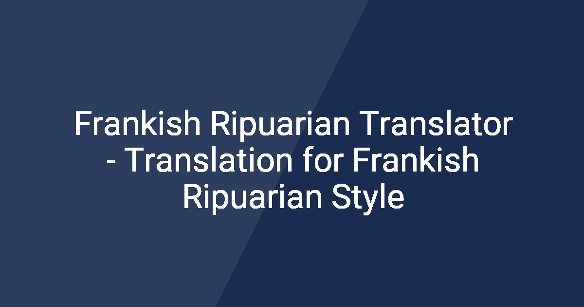 Frankish Ripuarian Translator - Translation for Frankish Ripuarian Style
