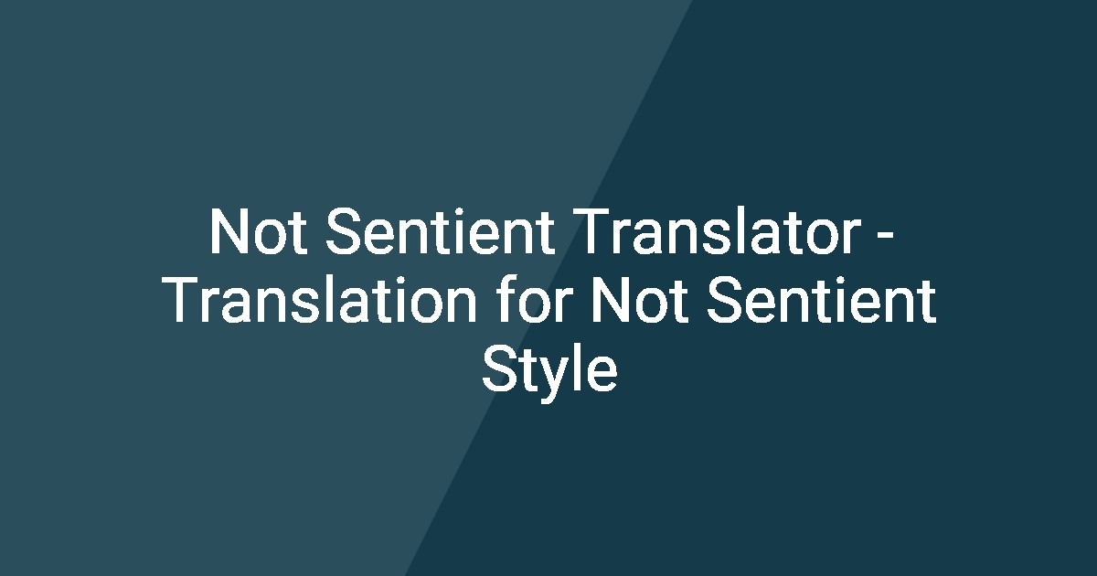 Not Sentient Not Sentient Translator - Translation for Not Sentient Style