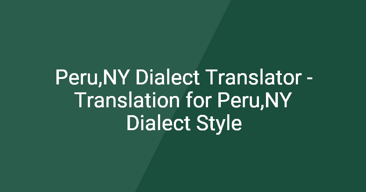 Peru,NY Dialect Translator - Translation for Peru,NY Dialect Style