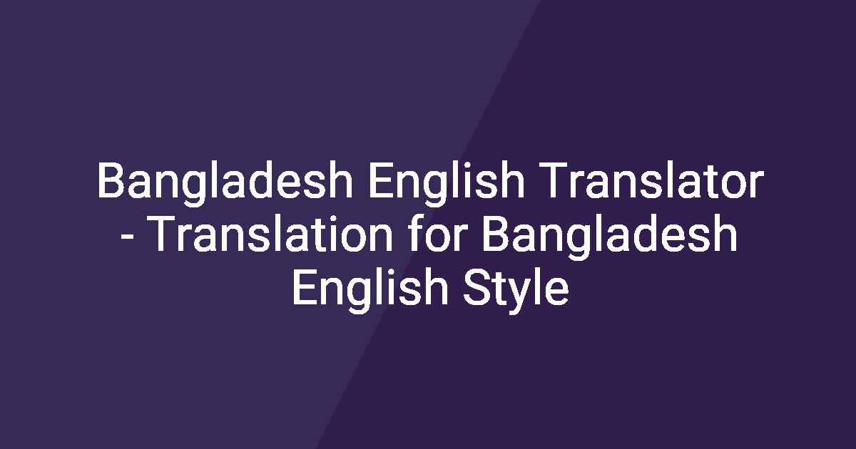 Bangladesh English Translator - Translation for Bangladesh English Style