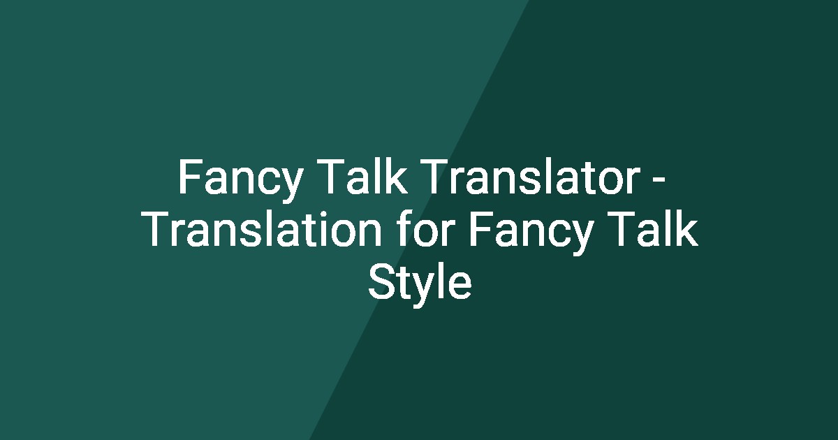 Fancy Talk Translator - Translation for Fancy Talk Style