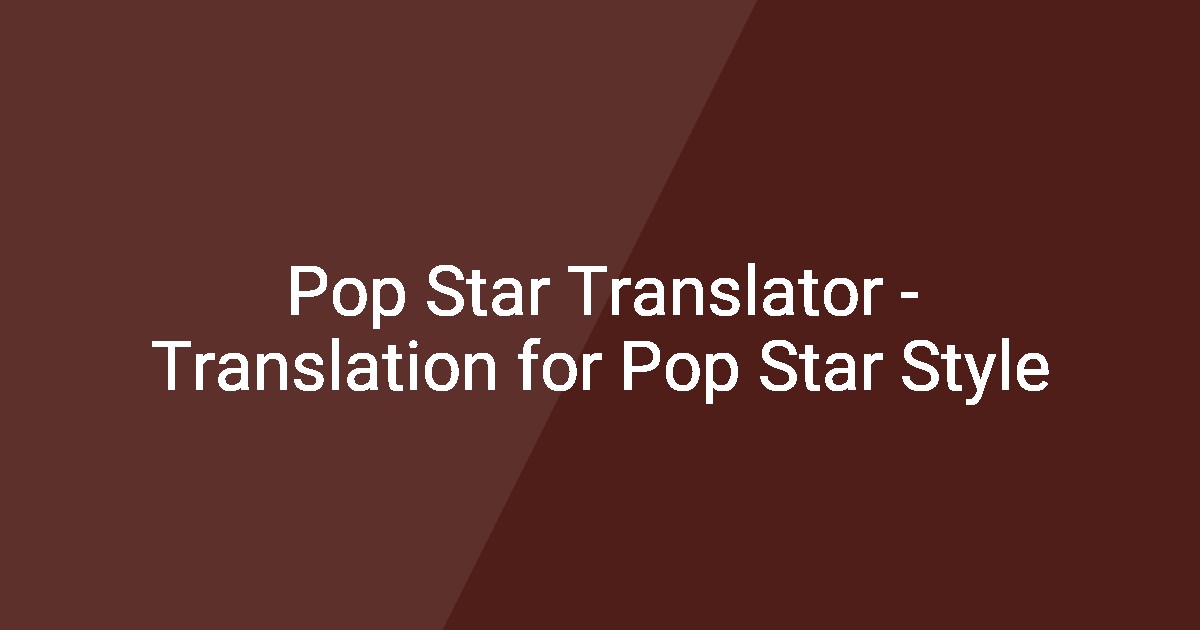 Pop Star Translator - Translation for Pop Star Style