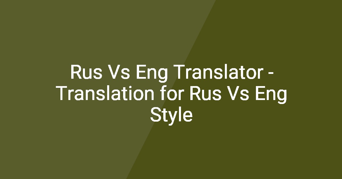 Rus Vs Eng Translator - Translation for Rus Vs Eng Style