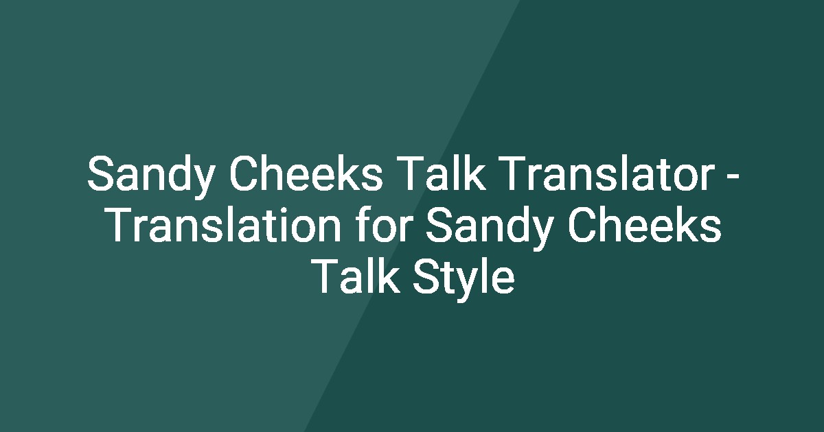 Sandy Cheeks Talk Translator - Translation for Sandy Cheeks Talk Style