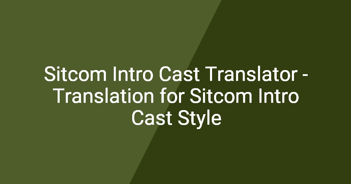Sitcom Intro Cast Translator - Translation for Sitcom Intro Cast Style