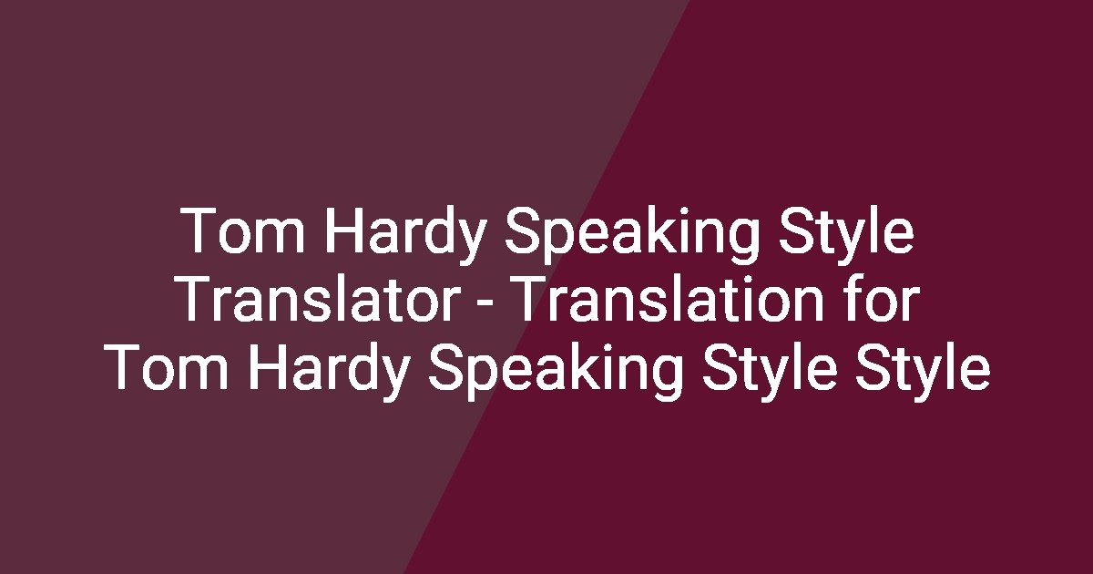 Tom Hardy Speaking Style Translator - Translation for Tom Hardy ...