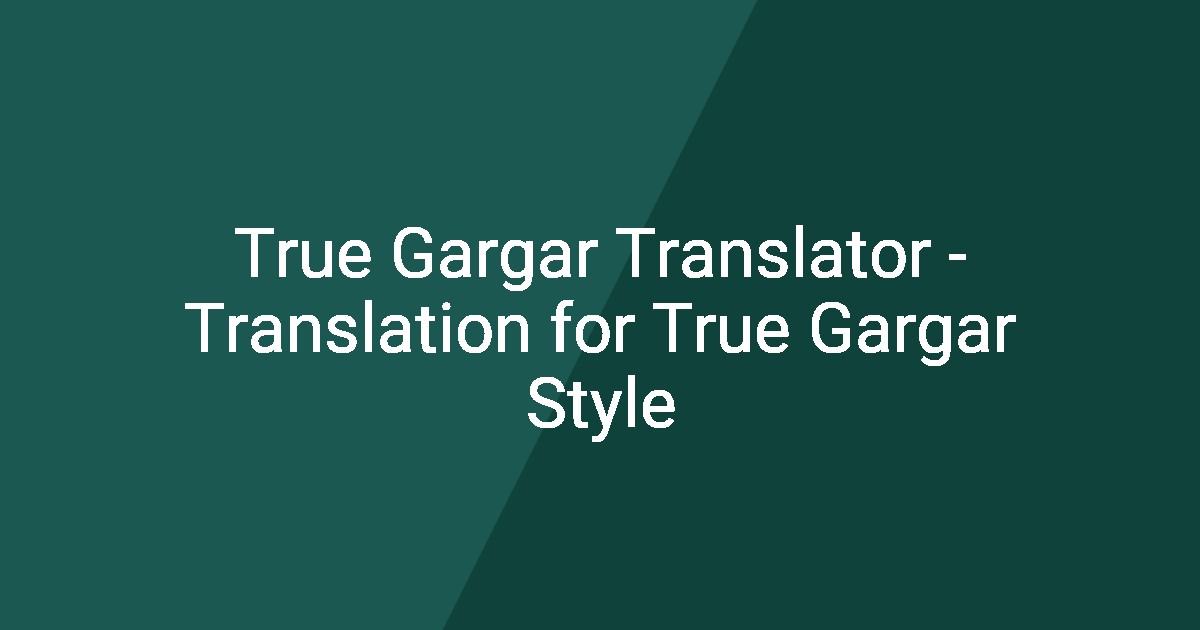 True Gargar Translator - Translation for True Gargar Style
