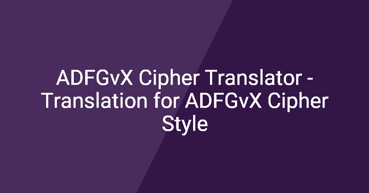 ADFGvX Cipher Translator - Translation for ADFGvX Cipher Style