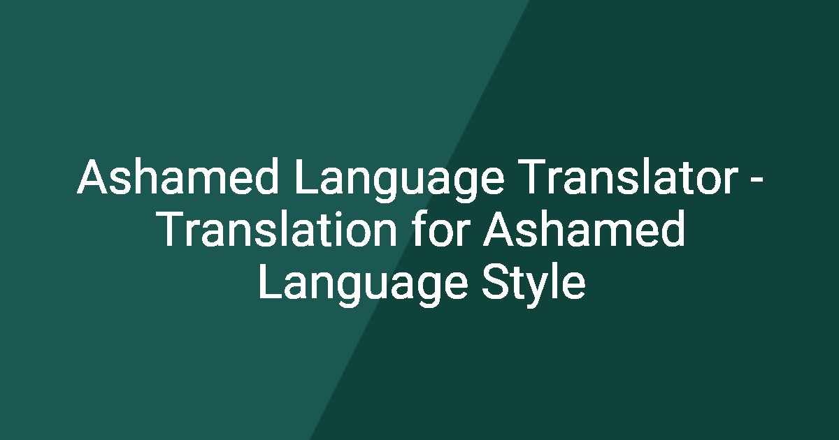Ashamed Language Translator - Translation for Ashamed Language Style